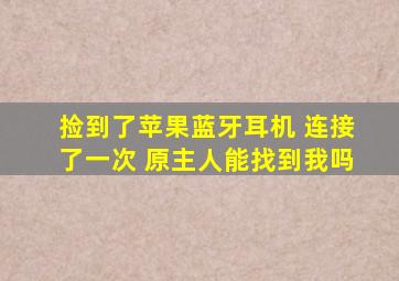 捡到了苹果蓝牙耳机 连接了一次 原主人能找到我吗